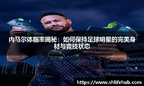 内马尔体脂率揭秘：如何保持足球明星的完美身材与竞技状态